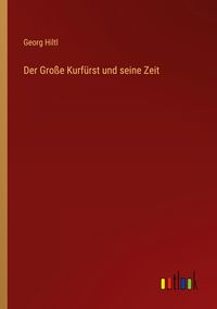 Produktbild: Der Gro&szlig;e Kurf&uuml;rst und seine Zeit