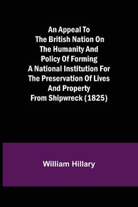 Produktbild: An Appeal to the British Nation on the Humanity and Policy of Forming a National Institution for the Preservation of Lives and Property from Shipwreck