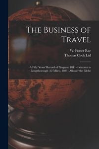 Produktbild: The Business of Travel: a Fifty Years' Record of Progress: 1841--Leicester to Loughborough (12 Miles), 1891--all Over the Globe