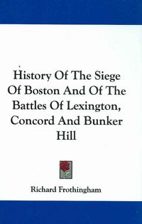 Produktbild: Frothingham, R: History Of The Siege Of Boston And Of The Ba