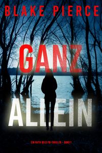 Produktbild: Ganz Allein (Ein Faith Bold FBI-Thriller - Band 1)