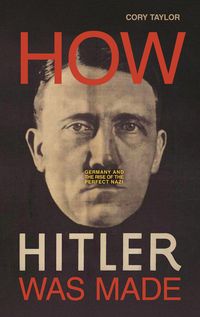 Bild vom Artikel How Hitler Was Made: Germany and the Rise of the Perfect Nazi vom Autor Cory Taylor