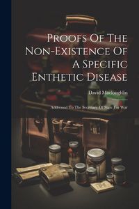 Produktbild: Proofs Of The Non-existence Of A Specific Enthetic Disease: Addressed To The Secretary Of State For War