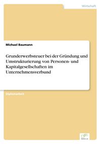 Produktbild: Grunderwerbsteuer bei der Gr&uuml;ndung und Umstrukturierung von Personen- und Kapitalgesellschaften im Unternehmensverbund