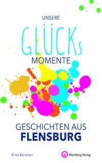 Produktbild: Unsere Gl&uuml;cksmomente - Geschichten aus Flensburg