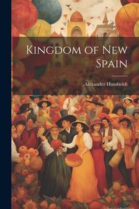 Bild vom Artikel Kingdom of new Spain vom Autor Alexander Humboldt