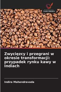 Produktbild: Zwyci&iquest;zcy i przegrani w okresie transformacji: przypadek rynku kawy w Indiach