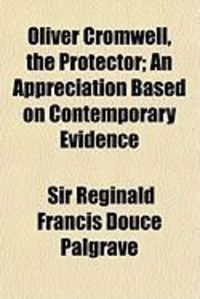 Produktbild: Oliver Cromwell, the Protector; An Appreciation Based on Contemporary Evidence