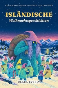 Produktbild: Isl&auml;ndische Weihnachtsgeschichten: Legenden von Gr&yacute;la, dem Weihnachtskater und den dreizehn Weihnachtsburschen