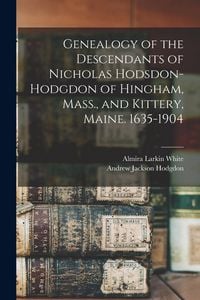 Produktbild: Genealogy of the Descendants of Nicholas Hodsdon-Hodgdon of Hingham, Mass., and Kittery, Maine. 1635-1904