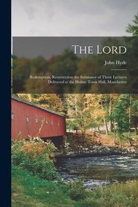 Produktbild: The Lord: Redemption, Resurrection [microform] the Substance of Three Lectures Delivered at the Hulme Town Hall, Manchester