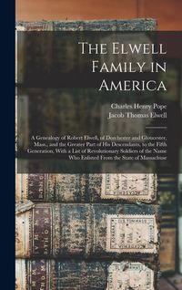 Produktbild: The Elwell Family in America; a Genealogy of Robert Elwell, of Dorchester and Gloucester, Mass., and the Greater Part of his Descendants, to the Fifth
