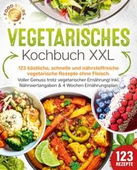 Produktbild: Vegetarisches Kochbuch XXL: 123 k&ouml;stliche, schnelle und n&auml;hrstoffreiche vegetari