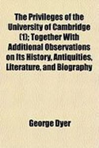 Produktbild: The Privileges of the University of Cambridge (1); Together with Additional Observations on Its History, Antiquities, Literature, and Biography