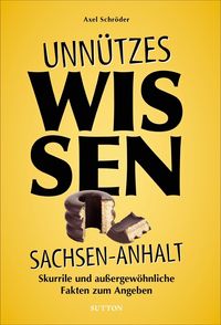 Bild vom Artikel Unnützes Wissen Sachsen-Anhalt vom Autor Axel Schröder