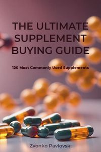 Produktbild: The Ultimate Supplement Buying Guide: 120 Most Commonly Used Supplements