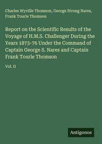 Produktbild: Report on the Scientific Results of the Voyage of H.M.S. Challenger During the Years 1873-76 Under the Command of Captain George S. Nares and Captain