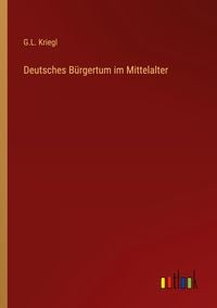 'Deutsches Bürgertum Im Mittelalter' Von 'G. L. Kriegl' - Buch - '978-3 ...