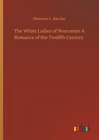 Produktbild: The White Ladies of Worcester A Romance of the Twelfth Century
