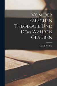 Produktbild: Von der Falschen Theologie und dem Wahren Glauben