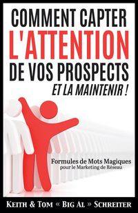 Produktbild: Comment Capter L'Attention de Vos Prospects et La Maintenir ! Formules de Mots Magiques pour le Marketing de R&eacute;seau