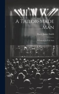 Produktbild: A Tailor-made Man: A Comedy in Four Acts