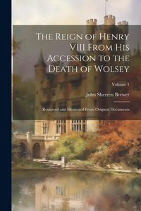 Produktbild: The Reign of Henry VIII From His Accession to the Death of Wolsey: Reviewed and Illustrated From Original Documents; Volume 1