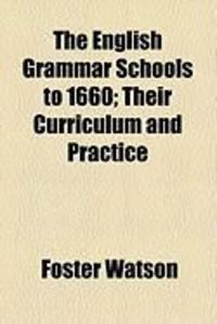 Produktbild: The English Grammar Schools to 1660; Their Curriculum and Practice