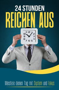 Produktbild: 24 STUNDEN REICHEN AUS: Meistere deinen Tag mit System und Fokus