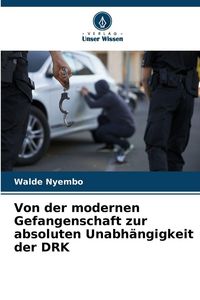 Produktbild: Von der modernen Gefangenschaft zur absoluten Unabh&auml;ngigkeit der DRK