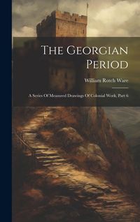 Produktbild: The Georgian Period: A Series Of Measured Drawings Of Colonial Work, Part 6