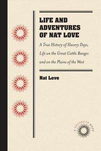 Produktbild: Life and Adventures of Nat Love, Better Known in the Cattle Country as "Deadwood Dick," by Himself