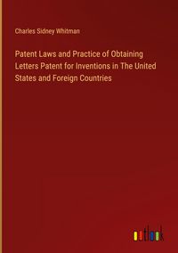 Produktbild: Patent Laws and Practice of Obtaining Letters Patent for Inventions in The United States and Foreign Countries