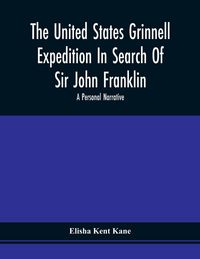 Produktbild: The United States Grinnell Expedition In Search Of Sir John Franklin; A Personal Narrative