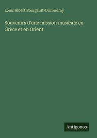Produktbild: Souvenirs d'une mission musicale en Gr&egrave;ce et en Orient