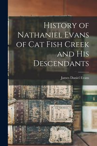 Produktbild: History of Nathaniel Evans of Cat Fish Creek and his Descendants