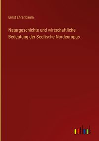 Produktbild: Naturgeschichte und wirtschaftliche Bedeutung der Seefische Nordeuropas