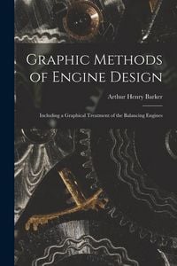 Produktbild: Graphic Methods of Engine Design: Including a Graphical Treatment of the Balancing Engines