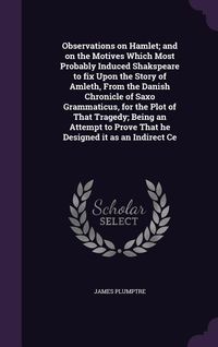 Produktbild: Observations on Hamlet; and on the Motives Which Most Probably Induced Shakspeare to fix Upon the Story of Amleth, From the Danish Chronicle of Saxo Grammaticus, for the Plot of That Tragedy; Being an Attempt to Prove That he Designed it as an Indirect Ce