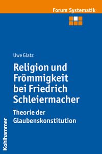 Bild vom Artikel Religion und Frömmigkeit bei Friedrich Schleiermacher - Theorie der Glaubenskonstitution vom Autor Uwe Glatz