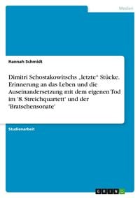 Produktbild: Dimitri Schostakowitschs "letzte" St&uuml;cke. Erinnerung an das Leben und die Auseinandersetzung mit dem eigenen Tod im '8. Streichquartett' und der 'Brat
