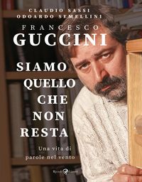 Produktbild: Francesco Guccini. Siamo quello che non resta. Una vita di parole nel vento