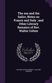 Produktbild: The sea and the Sailor, Notes on France and Italy; and Other Literary Remains of Rev. Walter Colton