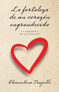 Produktbild: La fortaleza de un coraz&oacute;n engrandecido