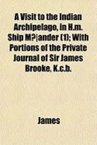 Produktbild: A Visit to the Indian Archipelago, in H.M. Ship M]ander (1); With Portions of the Private Journal of Sir James Brooke, K.C.B.