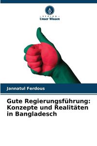Produktbild: Gute Regierungsf&uuml;hrung: Konzepte und Realit&auml;ten in Bangladesch