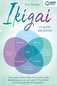 Produktbild: Ikigai - La guida alla felicit&agrave;: Come trovare il vero senso della vita con l'aiuto dell'antica filosofia giapponese, seguire il tuo destino d'ora in p
