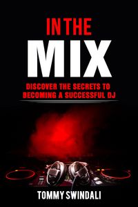 Produktbild: In The Mix: Discover The Secrets to Becoming a Successful DJ
