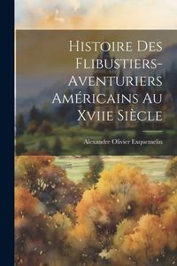 Produktbild: Histoire Des Flibustiers-Aventuriers Am&eacute;ricains Au Xviie Si&egrave;cle
