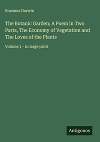 Produktbild: The Botanic Garden; A Poem in Two Parts, The Economy of Vegetation and The Loves of the Plants